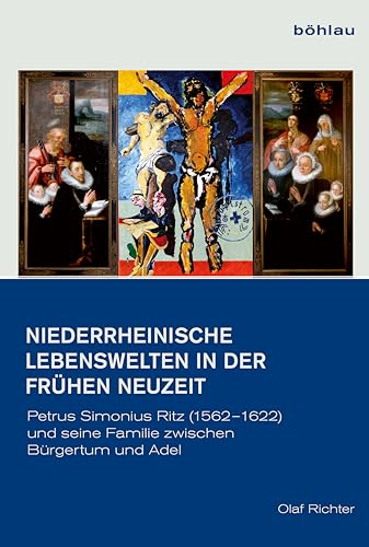 Niederrheinische Lebenswelten in der Frühen Neuzeit: Petrus Simonius Ritz (1562-1622) und seine Familie zwischen Adel und Bürgertum ... für den Niederrhein: Neue Folge, Band 3)
